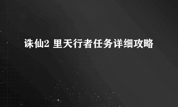 诛仙2 里天行者任务详细攻略