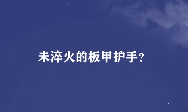 未淬火的板甲护手？
