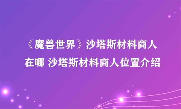 《魔兽世界》沙塔斯材料商人在哪 沙塔斯材料商人位置介绍