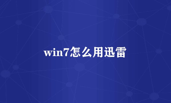 win7怎么用迅雷