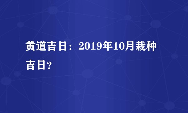 黄道吉日：2019年10月栽种吉日？