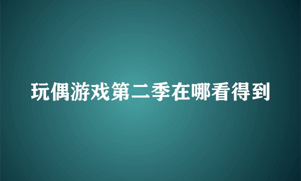 玩偶游戏第二季在哪看得到