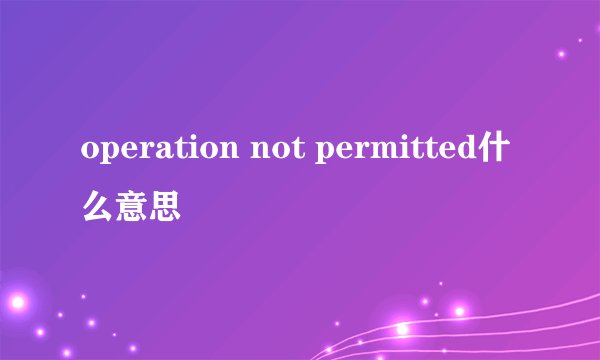 operation not permitted什么意思