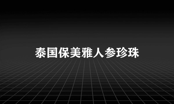 泰国保美雅人参珍珠