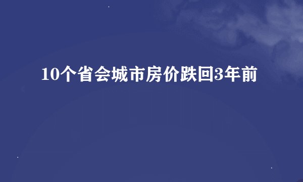 10个省会城市房价跌回3年前