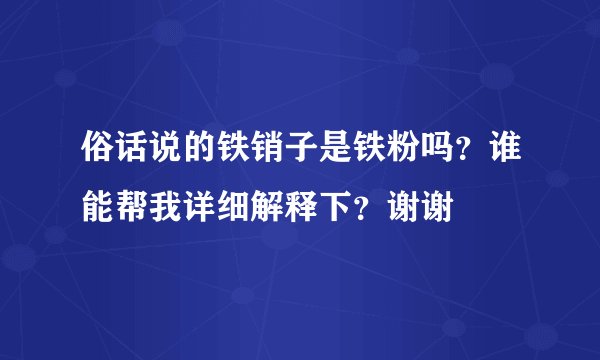 俗话说的铁销子是铁粉吗？谁能帮我详细解释下？谢谢