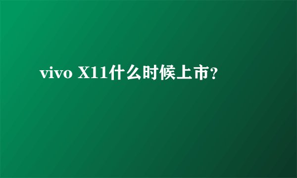 vivo X11什么时候上市？