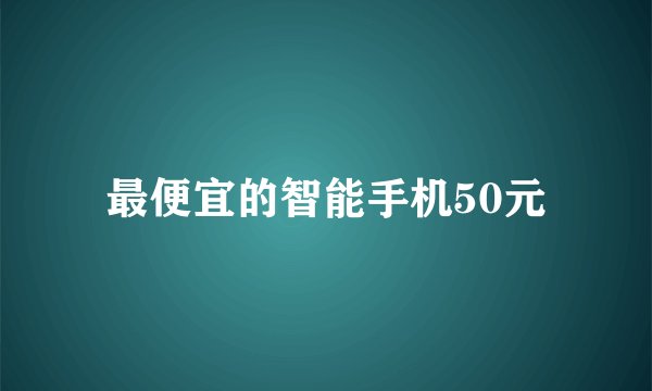 最便宜的智能手机50元