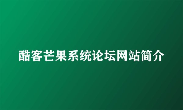 酷客芒果系统论坛网站简介