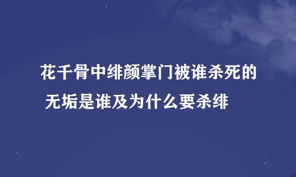 花千骨中绯颜掌门被谁杀死的 无垢是谁及为什么要杀绯