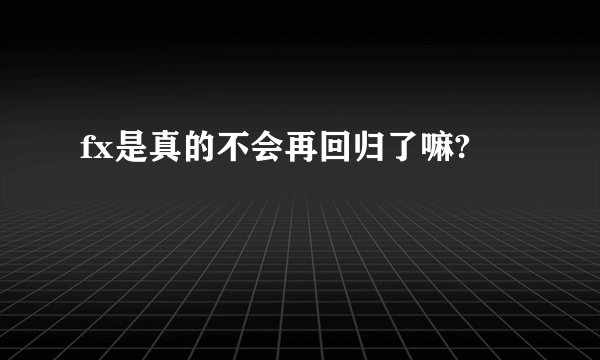 fx是真的不会再回归了嘛?