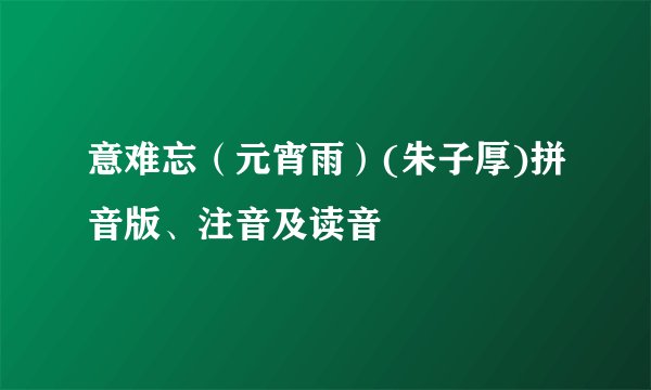 意难忘（元宵雨）(朱子厚)拼音版、注音及读音