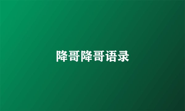 降哥降哥语录
