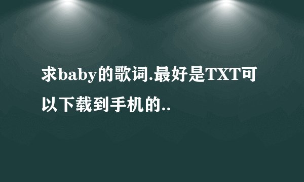 求baby的歌词.最好是TXT可以下载到手机的..