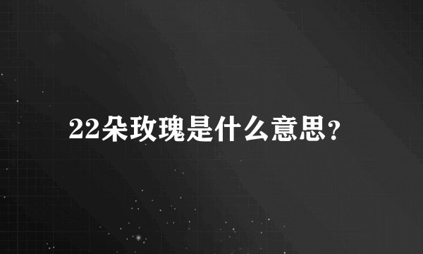 22朵玫瑰是什么意思？