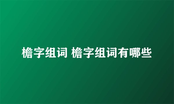 檐字组词 檐字组词有哪些