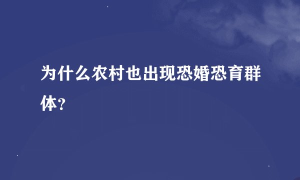 为什么农村也出现恐婚恐育群体？
