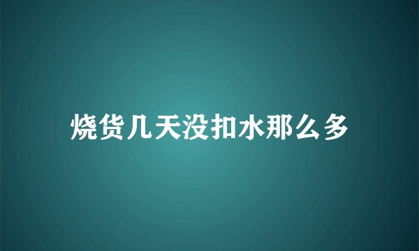 烧货几天没扣水那么多