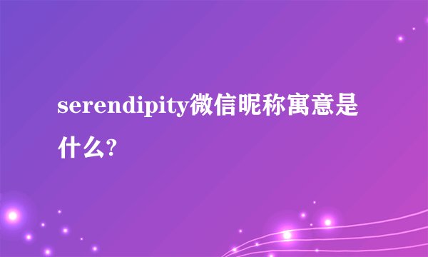 serendipity微信昵称寓意是什么?