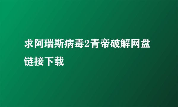 求阿瑞斯病毒2青帝破解网盘链接下载