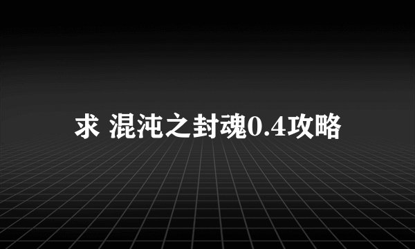 求 混沌之封魂0.4攻略