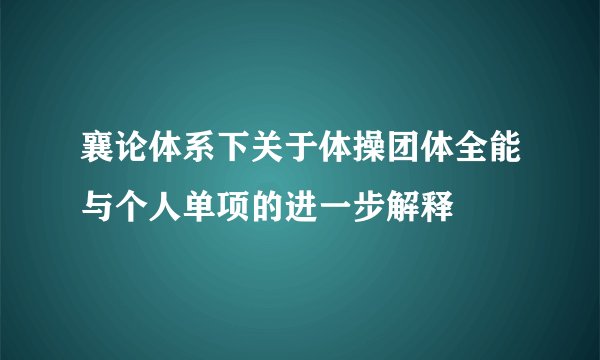 襄论体系下关于体操团体全能与个人单项的进一步解释