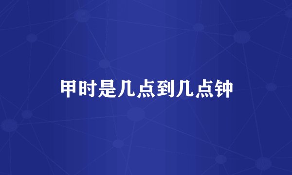 甲时是几点到几点钟