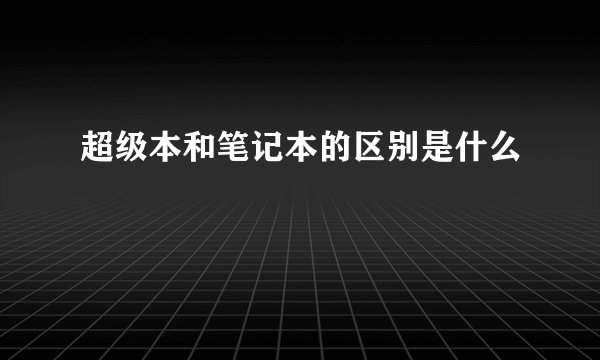 超级本和笔记本的区别是什么