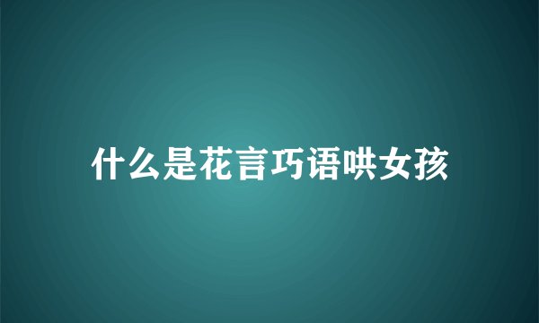 什么是花言巧语哄女孩
