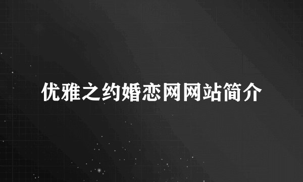 优雅之约婚恋网网站简介