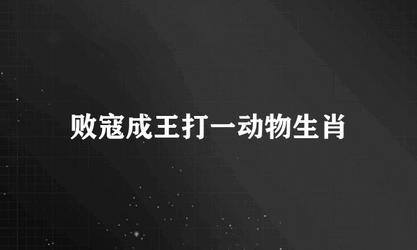 败寇成王打一动物生肖