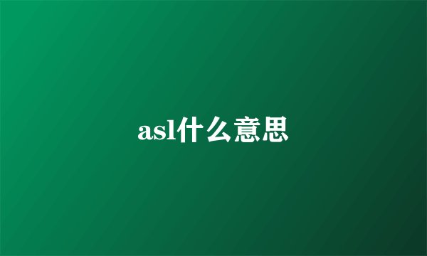 asl什么意思
