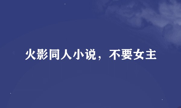 火影同人小说，不要女主