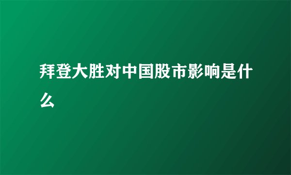拜登大胜对中国股市影响是什么
