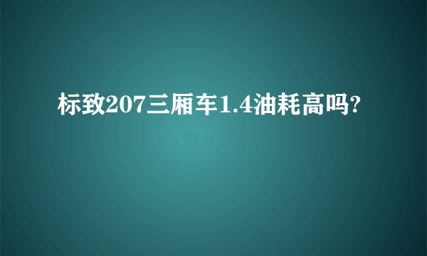标致207三厢车1.4油耗高吗?