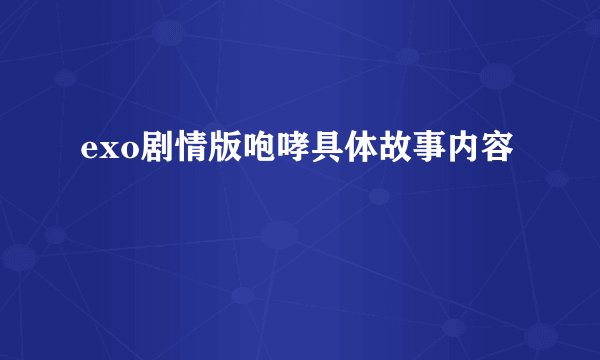 exo剧情版咆哮具体故事内容