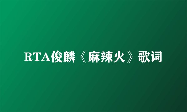 RTA俊麟《麻辣火》歌词