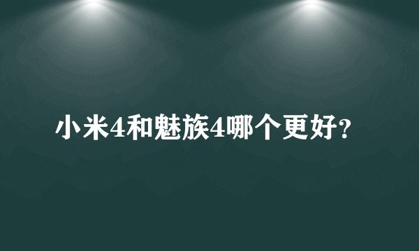 小米4和魅族4哪个更好？