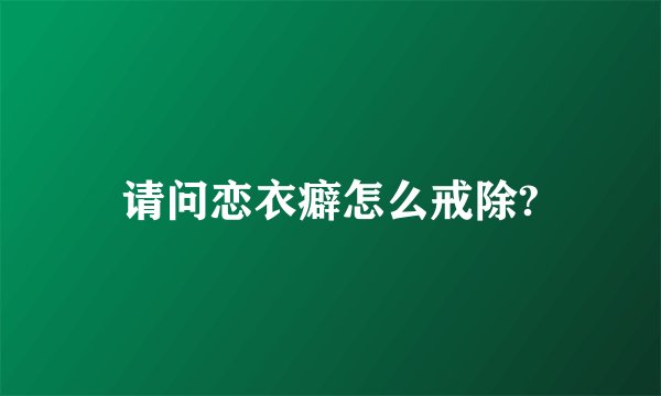请问恋衣癖怎么戒除?
