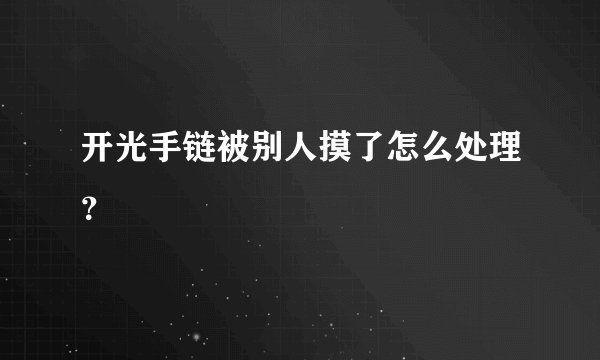 开光手链被别人摸了怎么处理?