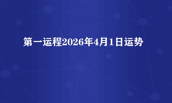 第一运程2026年4月1日运势