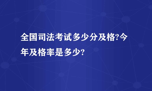 全国司法考试多少分及格?今年及格率是多少?