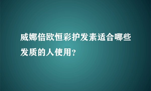 威娜倍欧恒彩护发素适合哪些发质的人使用？
