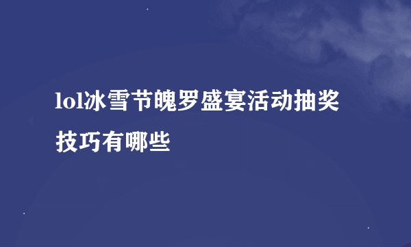 lol冰雪节魄罗盛宴活动抽奖技巧有哪些