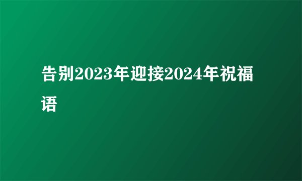 告别2023年迎接2024年祝福语
