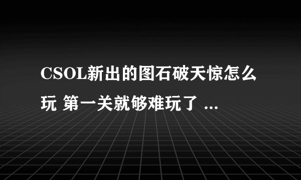 CSOL新出的图石破天惊怎么玩 第一关就够难玩了 1堆飞机群殴