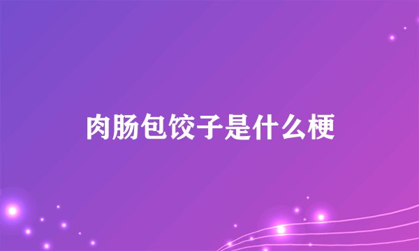 肉肠包饺子是什么梗