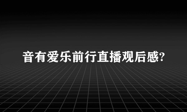 音有爱乐前行直播观后感?