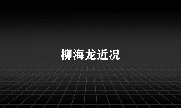 柳海龙近况