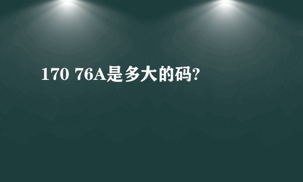 170 76A是多大的码?